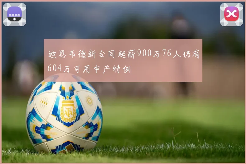 迪恩韦德新合同起薪900万76人仍有604万可用中产特例