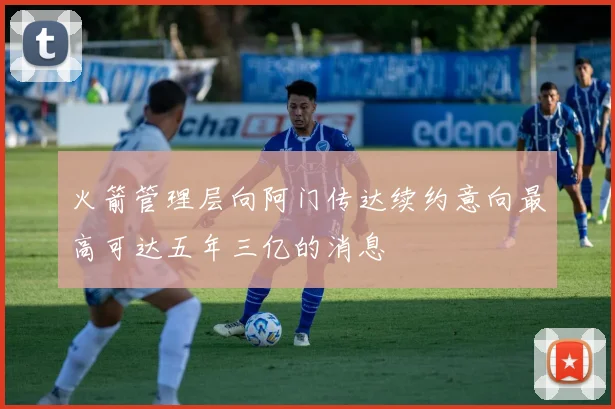 火箭管理层向阿门传达续约意向最高可达五年三亿的消息