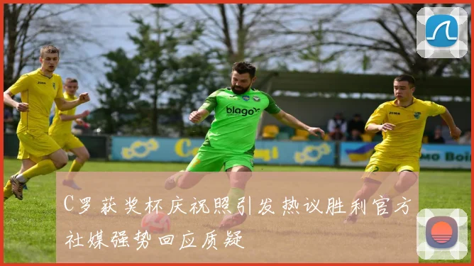 C罗获奖杯庆祝照引发热议胜利官方社媒强势回应质疑