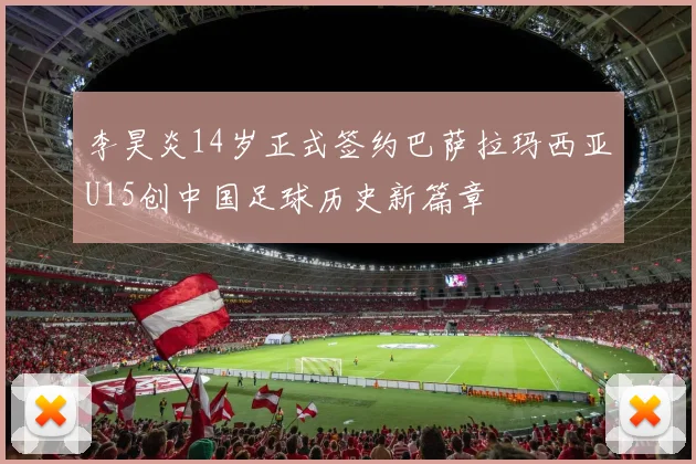 李昊炎14岁正式签约巴萨拉玛西亚U15创中国足球历史新篇章